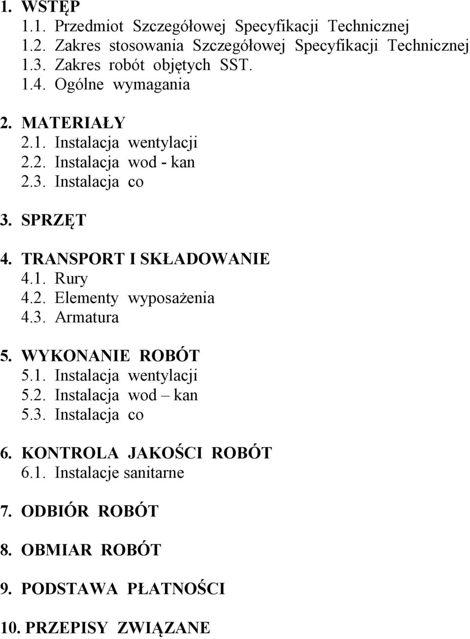 SPRZĘT 4. TRANSPORT I SKŁADOWANIE 4.1. Rury 4.2. Elementy wyposażenia 4.3. Armatura 5. WYKONANIE ROBÓT 5.1. Instalacja wentylacji 5.2. Instalacja wod kan 5.