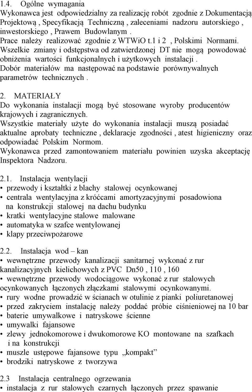 Dobór materiałów ma następować na podstawie porównywalnych parametrów technicznych. 2. MATERIAŁY Do wykonania instalacji mogą być stosowane wyroby producentów krajowych i zagranicznych.