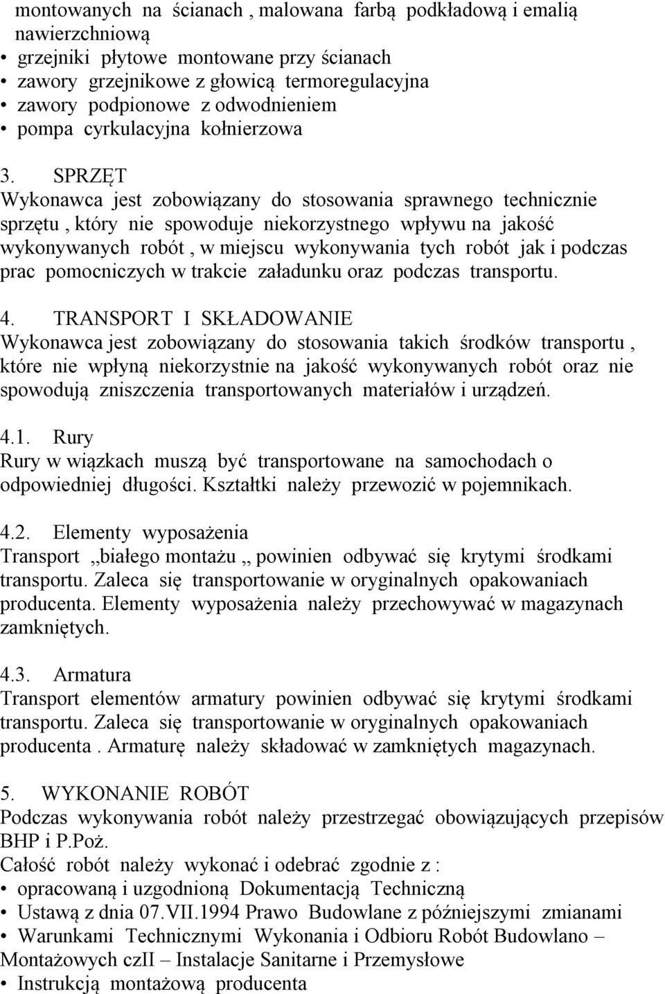 SPRZĘT Wykonawca jest zobowiązany do stosowania sprawnego technicznie sprzętu, który nie spowoduje niekorzystnego wpływu na jakość wykonywanych robót, w miejscu wykonywania tych robót jak i podczas