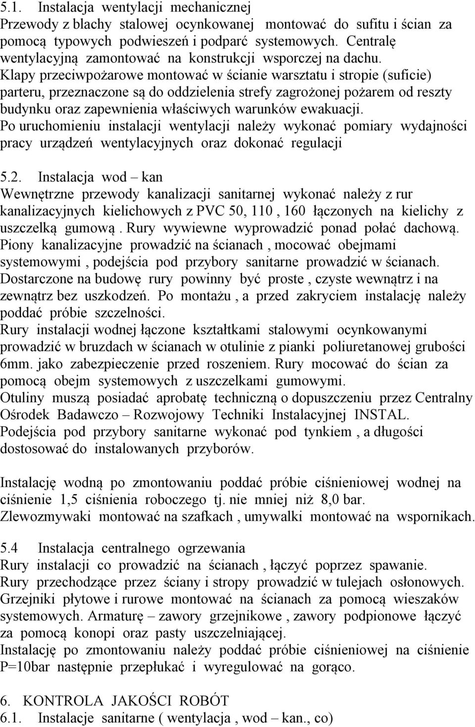 Klapy przeciwpożarowe montować w ścianie warsztatu i stropie (suficie) parteru, przeznaczone są do oddzielenia strefy zagrożonej pożarem od reszty budynku oraz zapewnienia właściwych warunków