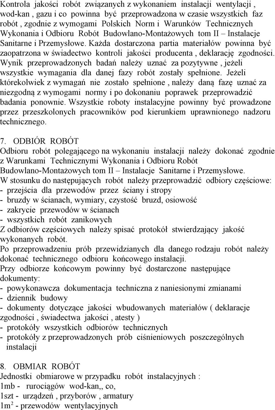 Każda dostarczona partia materiałów powinna być zaopatrzona w świadectwo kontroli jakości producenta, deklarację zgodności.