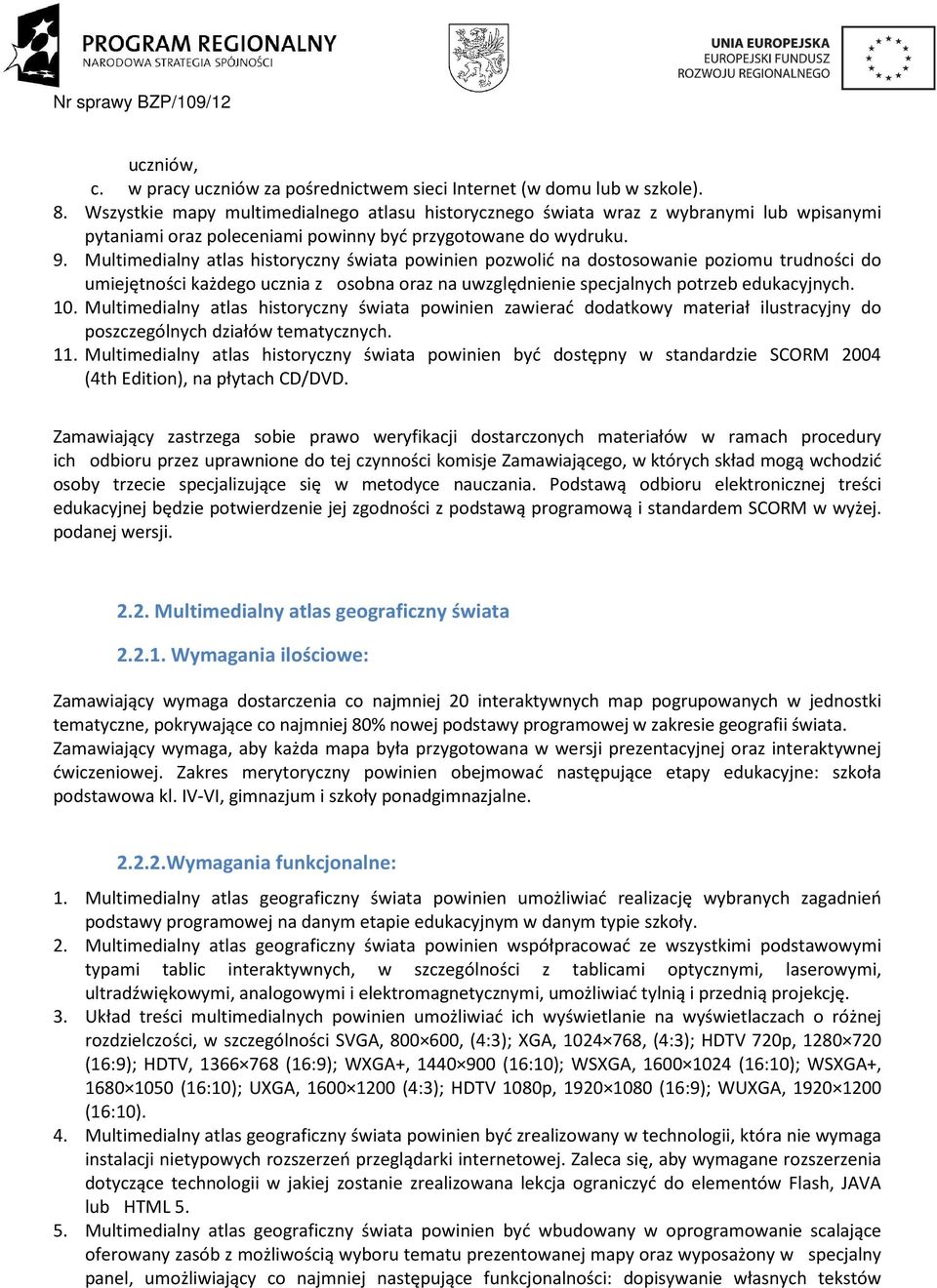 Multimedialny atlas historyczny świata powinien pozwolić na dostosowanie poziomu trudności do umiejętności każdego ucznia z osobna oraz na uwzględnienie specjalnych potrzeb edukacyjnych. 10.