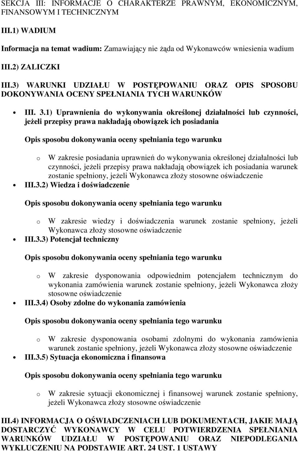 1) Uprawnienia do wykonywania określonej działalności lub czynności, jeŝeli przepisy prawa nakładają obowiązek ich posiadania o W zakresie posiadania uprawnień do wykonywania określonej działalności