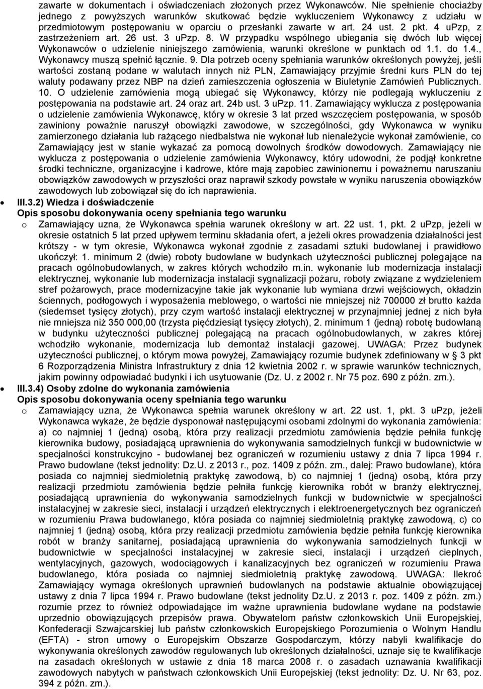 4 upzp, z zastrzeżeniem art. 26 ust. 3 upzp. 8. W przypadku wspólnego ubiegania się dwóch lub więcej Wykonawców o udzielenie niniejszego zamówienia, warunki określone w punktach od 1.1. do 1.4., Wykonawcy muszą spełnić łącznie.
