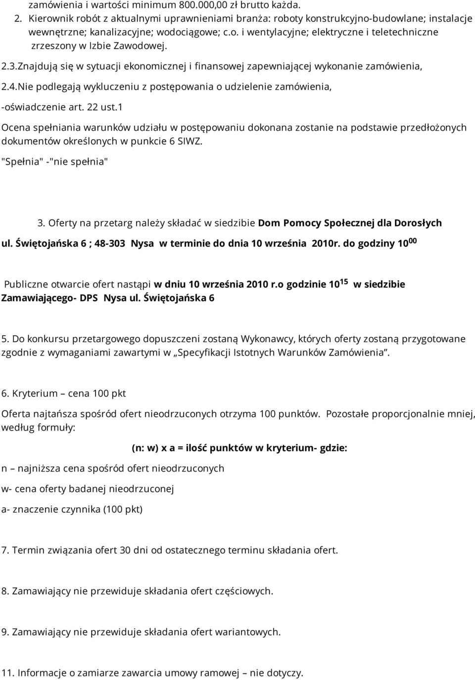 1 Ocena spełniania warunków udziału w postępowaniu dokonana zostanie na podstawie przedłożonych dokumentów określonych w punkcie 6 SIWZ. "Spełnia" -"nie spełnia" 3.