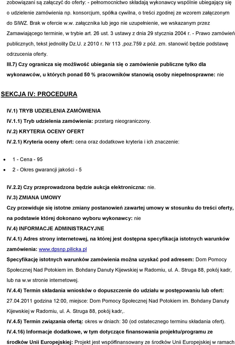 7) Czy granicza się mżliwść ubiegania się zamówienie publiczne tylk dla wyknawców, u których pnad 50 % pracwników stanwią sby niepełnsprawne: nie SEKCJA IV: PROCEDURA IV.
