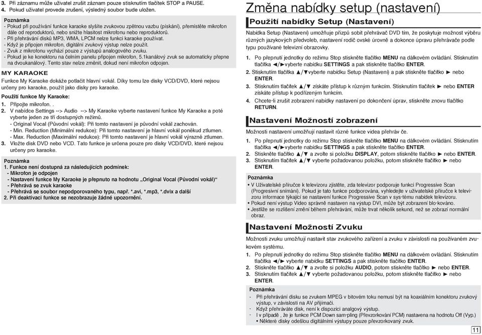 - Při přehrávání disků MP3, WMA, LPCM nelze funkci karaoke používat. - Když je připojen mikrofon, digitální zvukový výstup nelze použít. - Zvuk z mikrofonu vychází pouze z výstupů analogového zvuku.