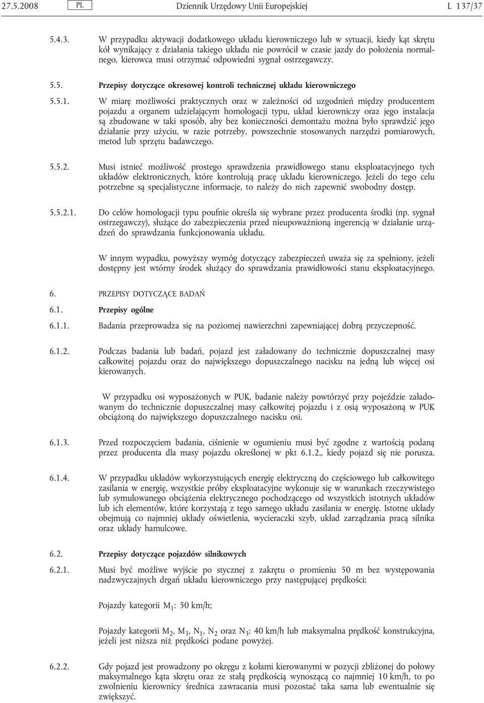 kierowca musi otrzymać odpowiedni sygnał ostrzegawczy. 5.5. Przepisy dotyczące okresowej kontroli technicznej układu kierowniczego 5.5.1.