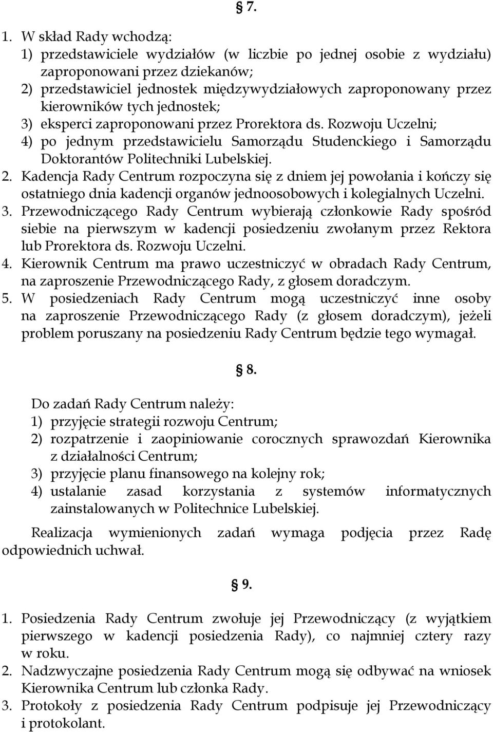 Kadencja Rady Centrum rozpoczyna się z dniem jej powołania i kończy się ostatniego dnia kadencji organów jednoosobowych i kolegialnych Uczelni. 3.