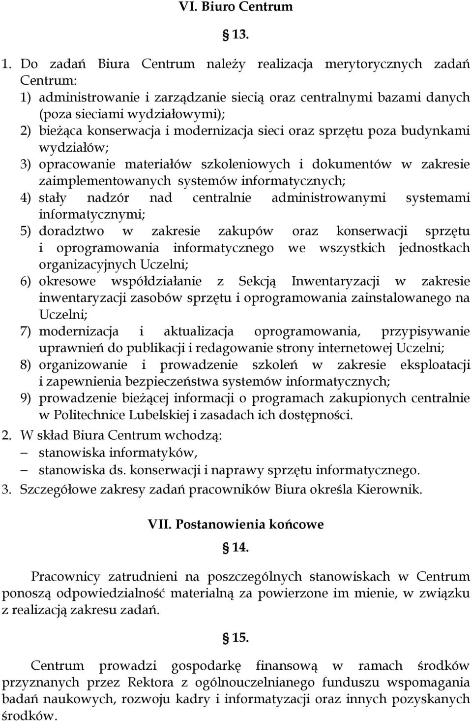 i modernizacja sieci oraz sprzętu poza budynkami wydziałów; 3) opracowanie materiałów szkoleniowych i dokumentów w zakresie zaimplementowanych systemów informatycznych; 4) stały nadzór nad centralnie