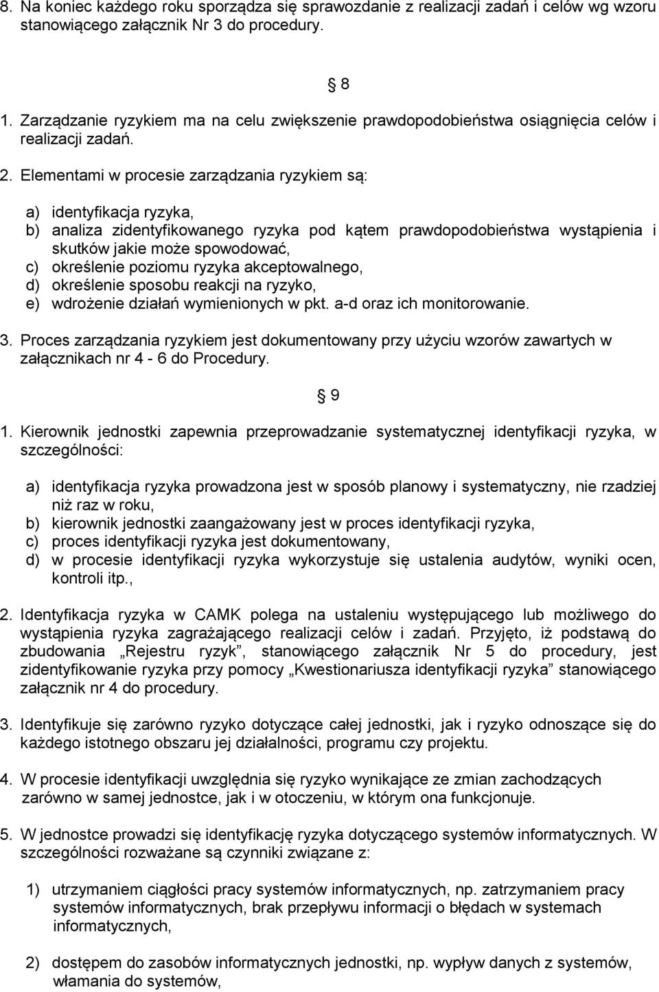 Elementami w procesie zarządzania ryzykiem są: a) identyfikacja ryzyka, b) analiza zidentyfikowanego ryzyka pod kątem prawdopodobieństwa wystąpienia i skutków jakie może spowodować, c) określenie