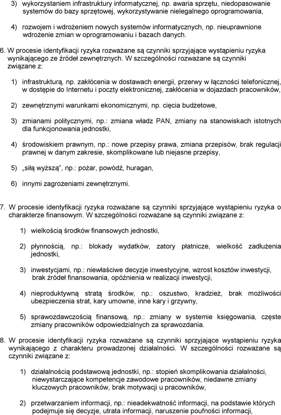 nieuprawnione wdrożenie zmian w oprogramowaniu i bazach danych. 6. W procesie identyfikacji ryzyka rozważane są czynniki sprzyjające wystąpieniu ryzyka wynikającego ze źródeł zewnętrznych.