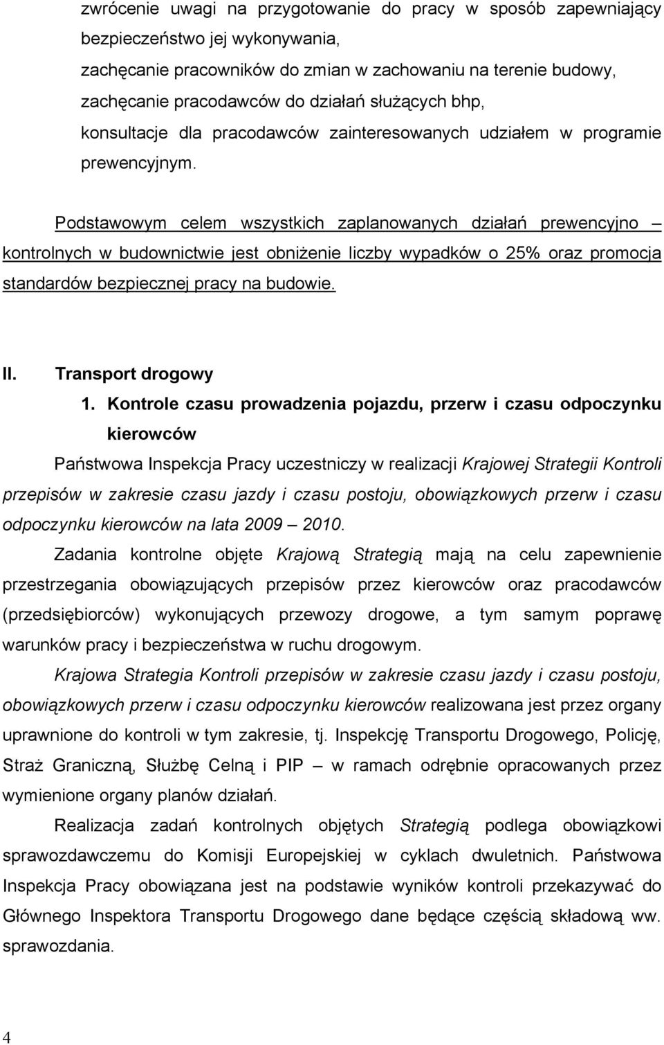 Podstawowym celem wszystkich zaplanowanych działań prewencyjno kontrolnych w budownictwie jest obniżenie liczby wypadków o 25% oraz promocja standardów bezpiecznej pracy na budowie. II.