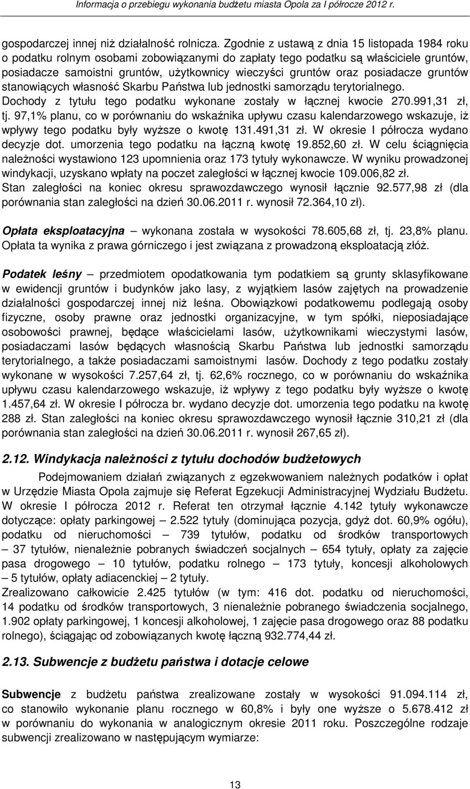 posiadacze gruntów stanowiących własność Skarbu Państwa lub jednostki samorządu terytorialnego. Dochody z tytułu tego podatku wykonane zostały w łącznej kwocie 270.991,31 zł, tj.