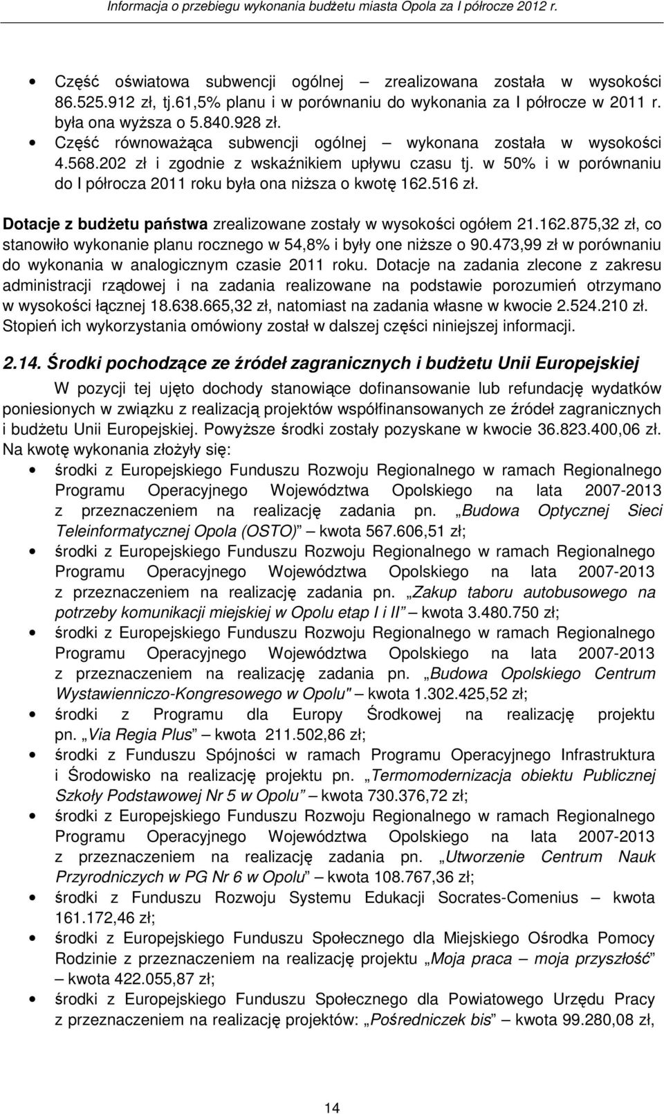 Dotacje z budŝetu państwa zrealizowane zostały w wysokości ogółem 21.162.875,32 zł, co stanowiło wykonanie planu rocznego w 54,8% i były one niŝsze o 90.
