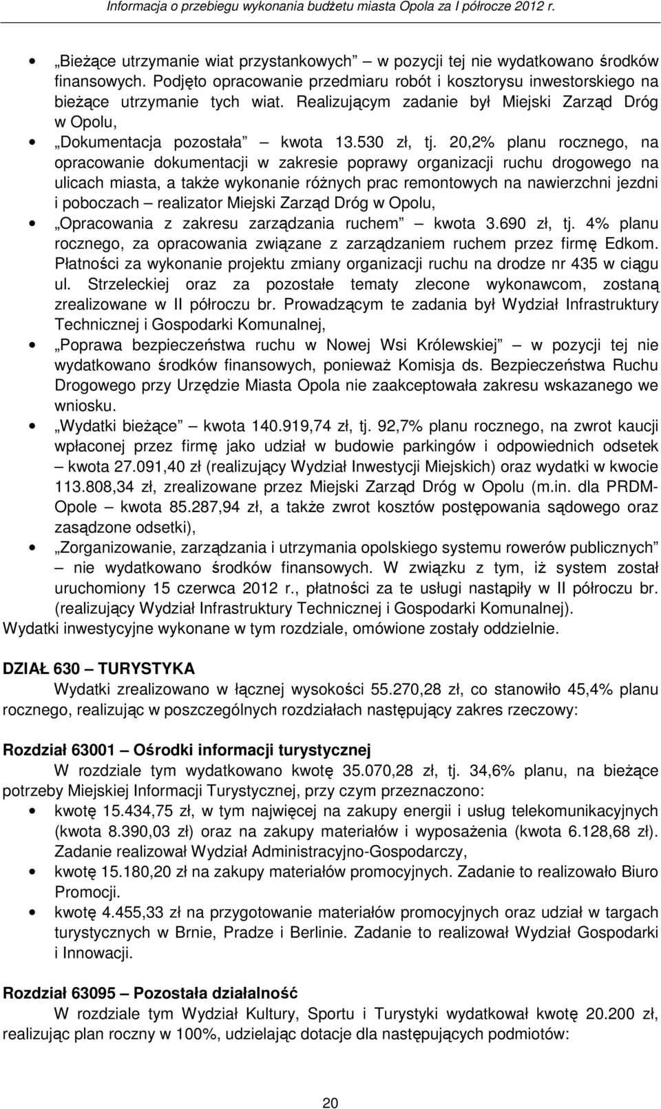 20,2% planu rocznego, na opracowanie dokumentacji w zakresie poprawy organizacji ruchu drogowego na ulicach miasta, a takŝe wykonanie róŝnych prac remontowych na nawierzchni jezdni i poboczach