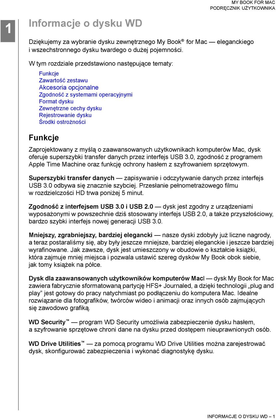 ostrożności Funkcje Zaprojektowany z myślą o zaawansowanych użytkownikach komputerów Mac, dysk oferuje superszybki transfer danych przez interfejs USB 3.