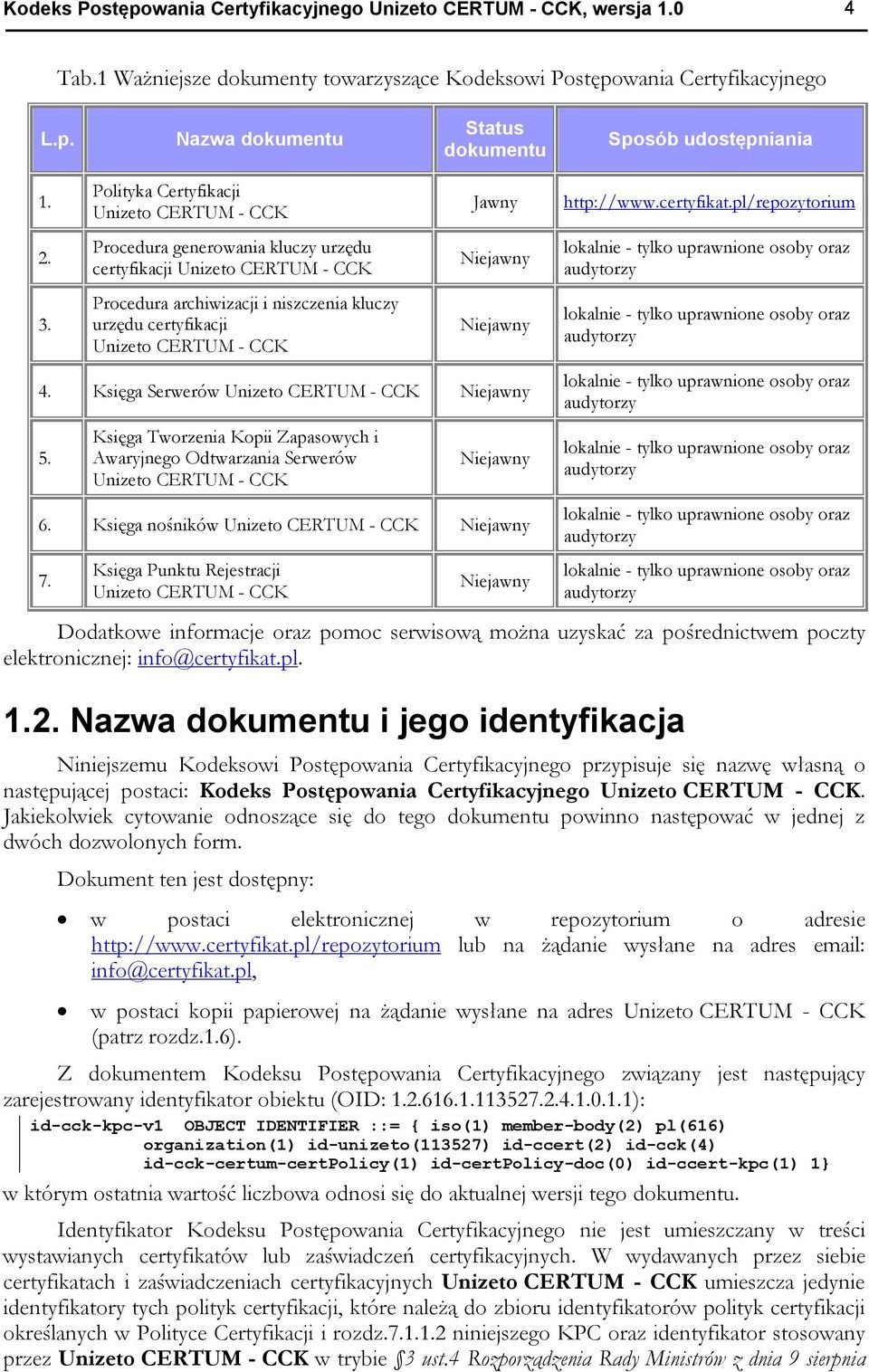 CCK Jawny Niejawny Niejawny 4. Księga Serwerów Unizeto CERTUM - CCK Niejawny 5. Księga Tworzenia Kopii Zapasowych i Awaryjnego Odtwarzania Serwerów Unizeto CERTUM - CCK Niejawny 6.