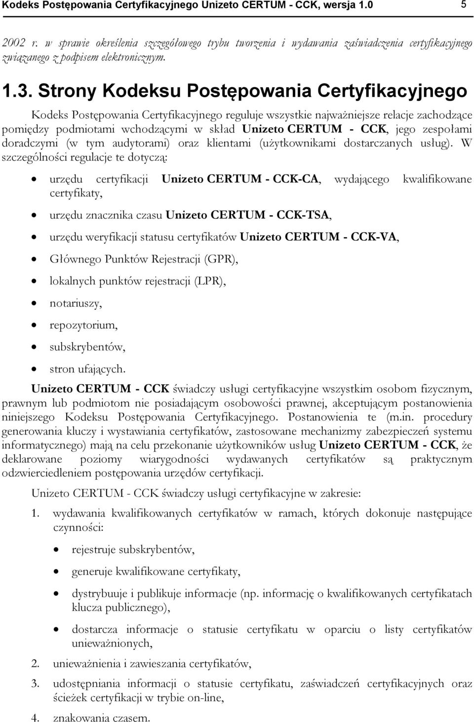 Strony Kodeksu Postępowania Certyfikacyjnego Kodeks Postępowania Certyfikacyjnego reguluje wszystkie najważniejsze relacje zachodzące pomiędzy podmiotami wchodzącymi w skład Unizeto CERTUM - CCK,