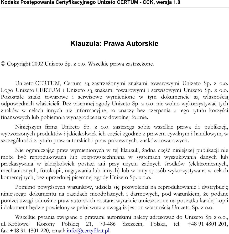 Bez pisemnej zgody Unizeto Sp. z o.o. nie wolno wykorzystywać tych znaków w celach innych niż informacyjne, to znaczy bez czerpania z tego tytułu korzyści finansowych lub pobierania wynagrodzenia w dowolnej formie.