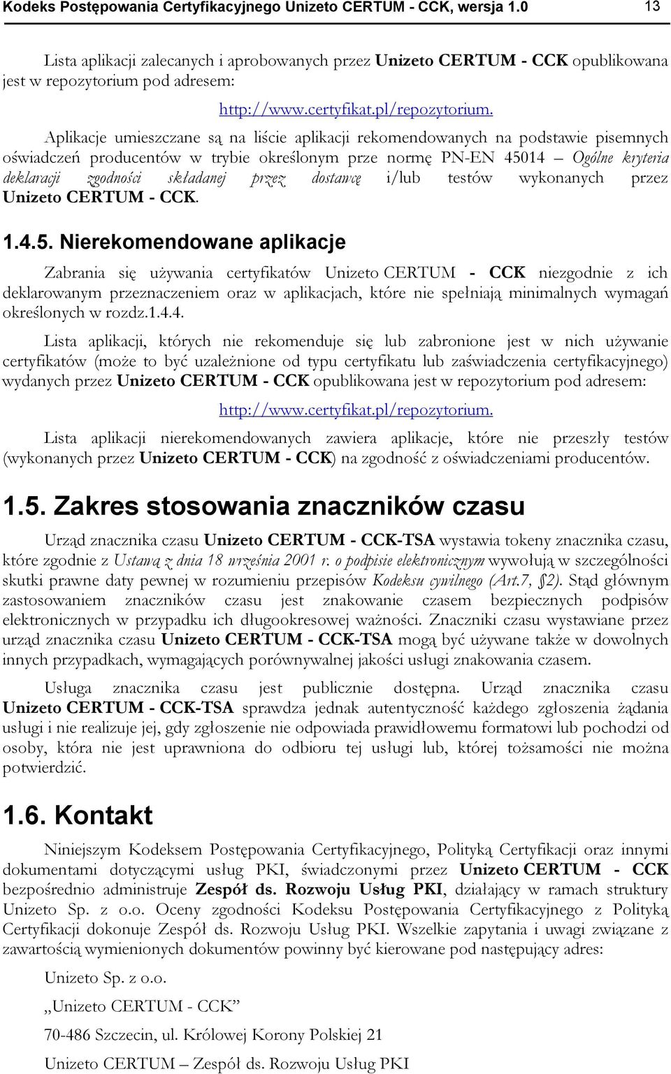 Aplikacje umieszczane są na liście aplikacji rekomendowanych na podstawie pisemnych oświadczeń producentów w trybie określonym prze normę PN-EN 45014 Ogólne kryteria deklaracji zgodności składanej