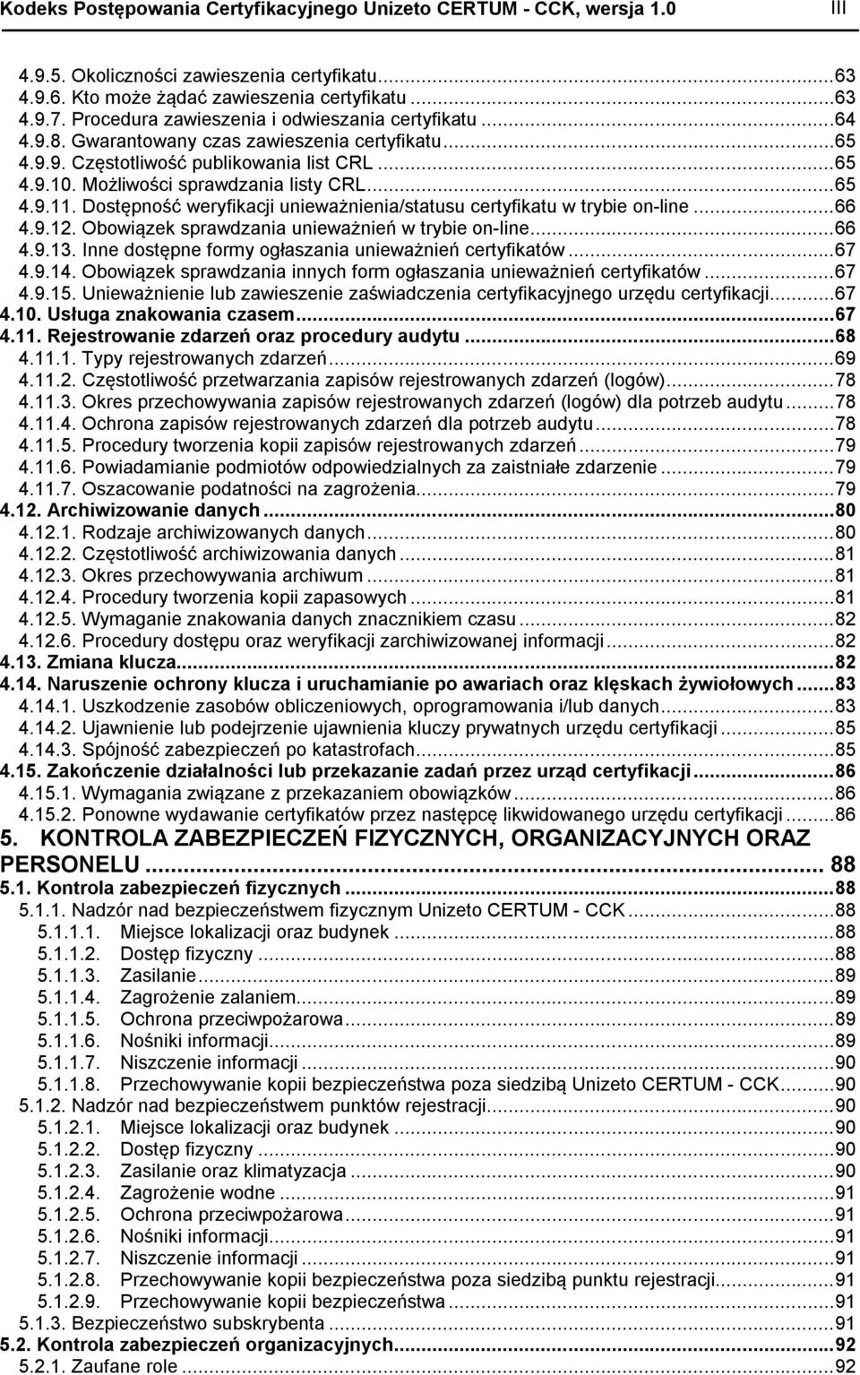 .. 65 4.9.11. Dostępność weryfikacji unieważnienia/statusu certyfikatu w trybie on-line... 66 4.9.12. Obowiązek sprawdzania unieważnień w trybie on-line... 66 4.9.13.