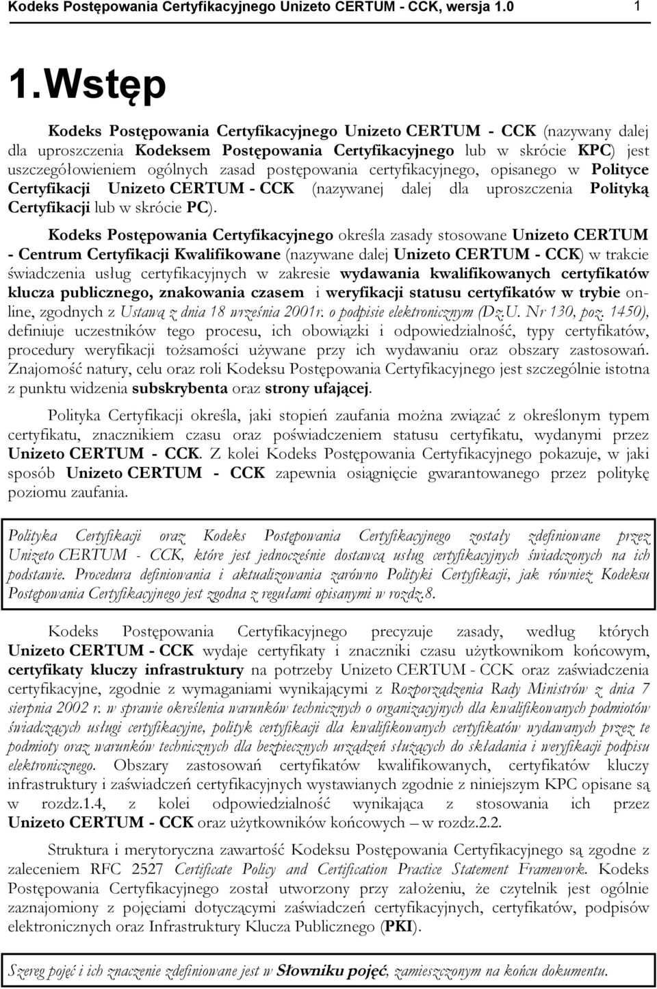 postępowania certyfikacyjnego, opisanego w Polityce Certyfikacji Unizeto CERTUM - CCK (nazywanej dalej dla uproszczenia Polityką Certyfikacji lub w skrócie PC).