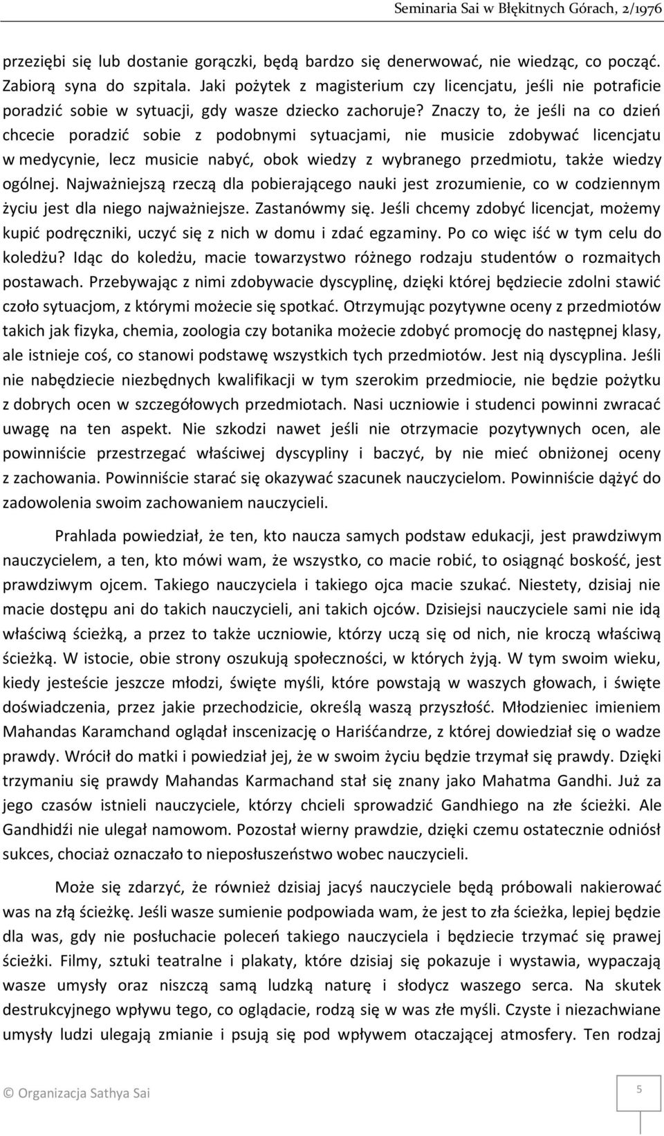Znaczy to, że jeśli na co dzień chcecie poradzić sobie z podobnymi sytuacjami, nie musicie zdobywać licencjatu w medycynie, lecz musicie nabyć, obok wiedzy z wybranego przedmiotu, także wiedzy