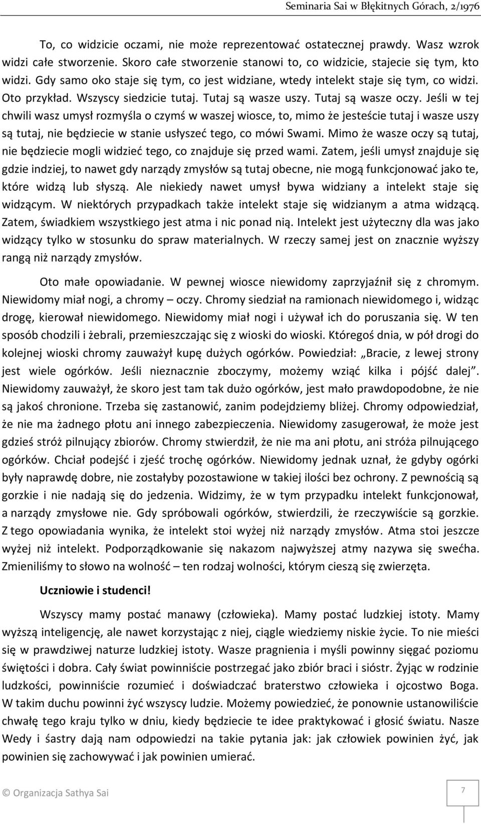Jeśli w tej chwili wasz umysł rozmyśla o czymś w waszej wiosce, to, mimo że jesteście tutaj i wasze uszy są tutaj, nie będziecie w stanie usłyszeć tego, co mówi Swami.