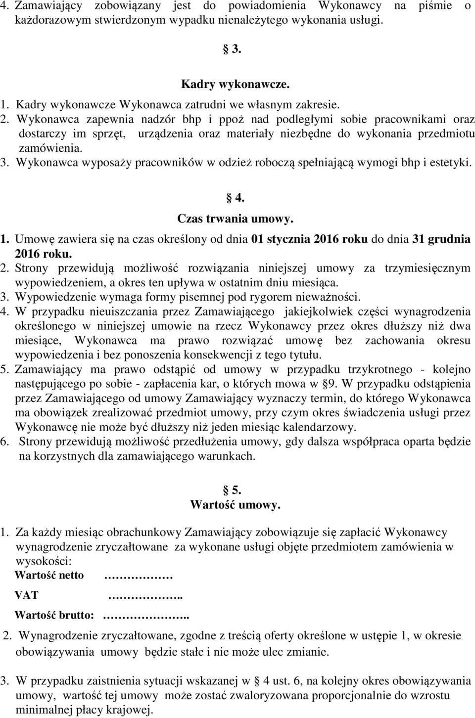 Wykonawca zapewnia nadzór bhp i ppoż nad podległymi sobie pracownikami oraz dostarczy im sprzęt, urządzenia oraz materiały niezbędne do wykonania przedmiotu zamówienia. 3.