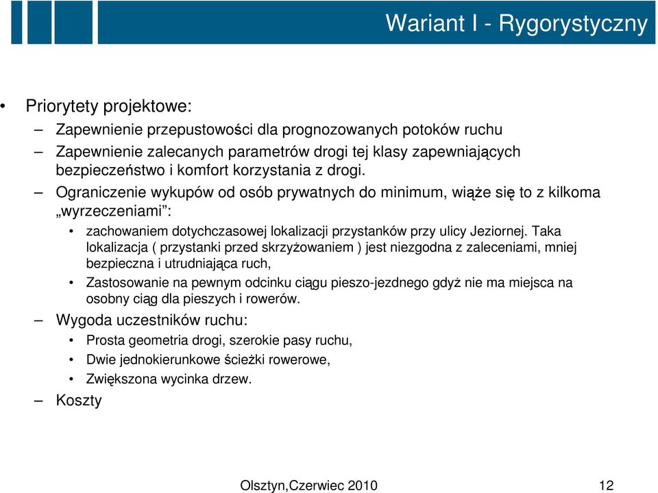 Taka lokalizacja ( przystanki przed skrzyżowaniem ) jest niezgodna z zaleceniami, mniej bezpieczna i utrudniająca ruch, Zastosowanie na pewnym odcinku ciągu pieszo-jezdnego gdyż nie ma miejsca na