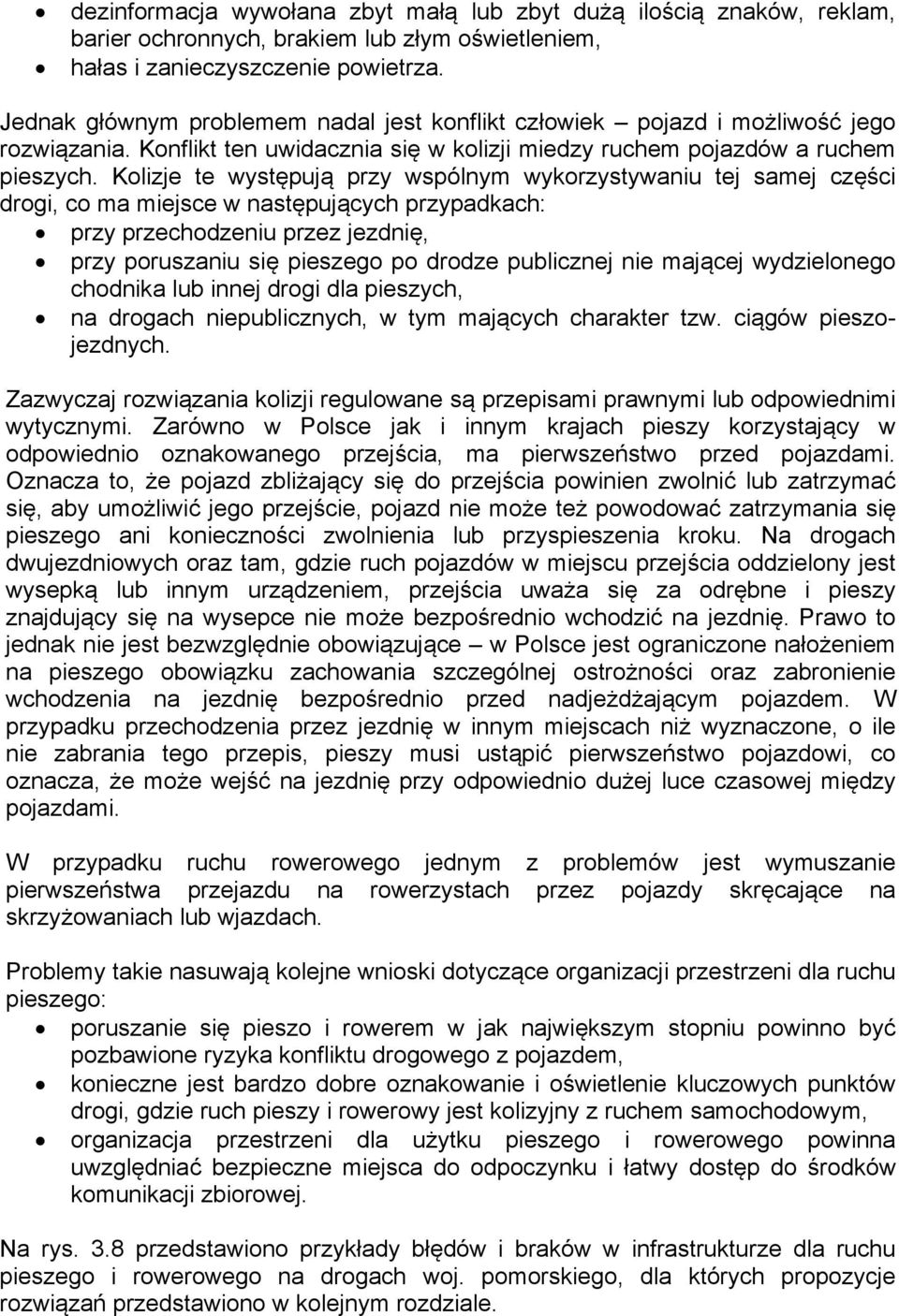 Kolizje te występują przy wspólnym wykorzystywaniu tej samej części drogi, co ma miejsce w następujących przypadkach: przy przechodzeniu przez jezdnię, przy poruszaniu się pieszego po drodze