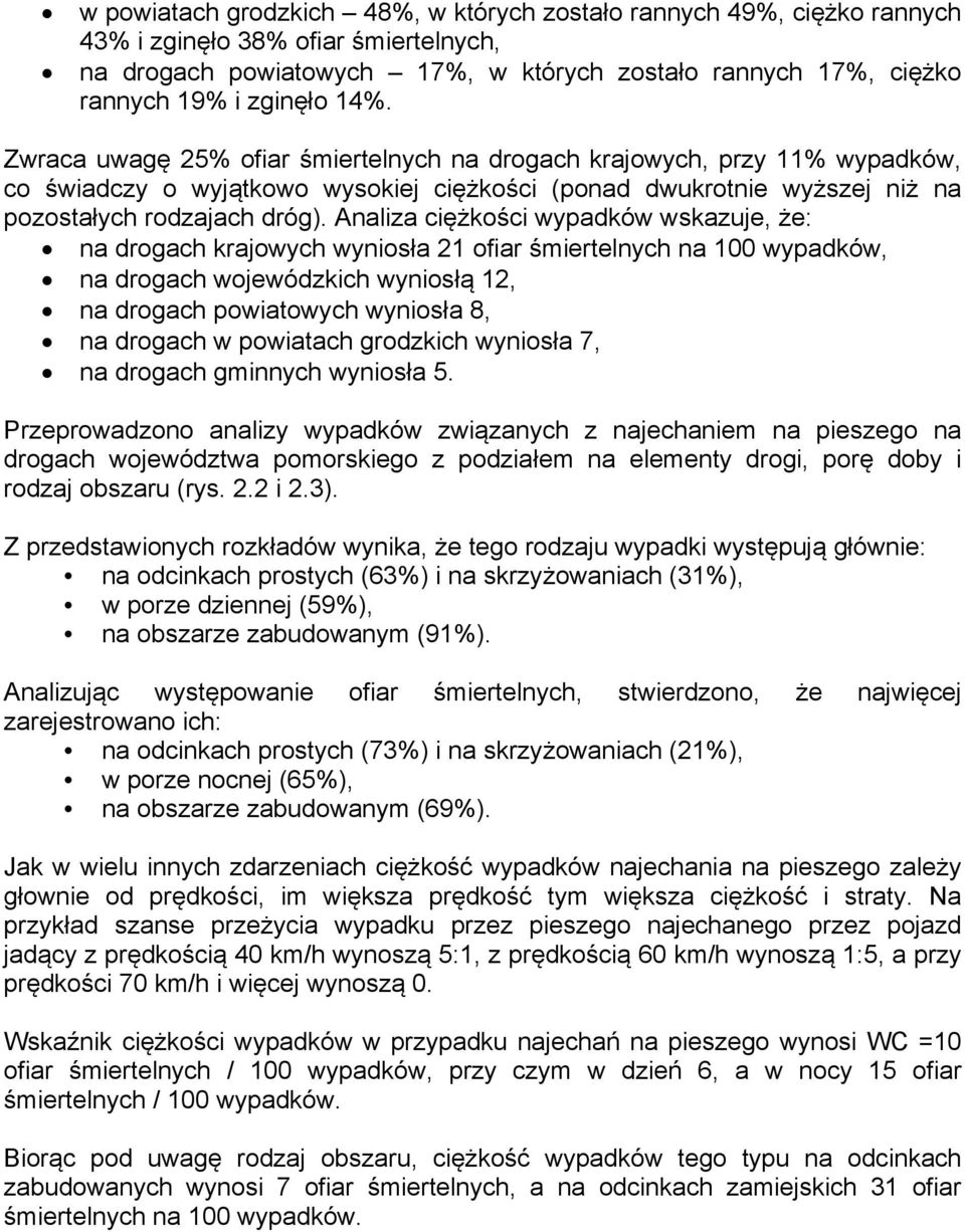 Analiza ciężkości wypadków wskazuje, że: na drogach krajowych wyniosła 21 ofiar śmiertelnych na 100 wypadków, na drogach wojewódzkich wyniosłą 12, na drogach powiatowych wyniosła 8, na drogach w