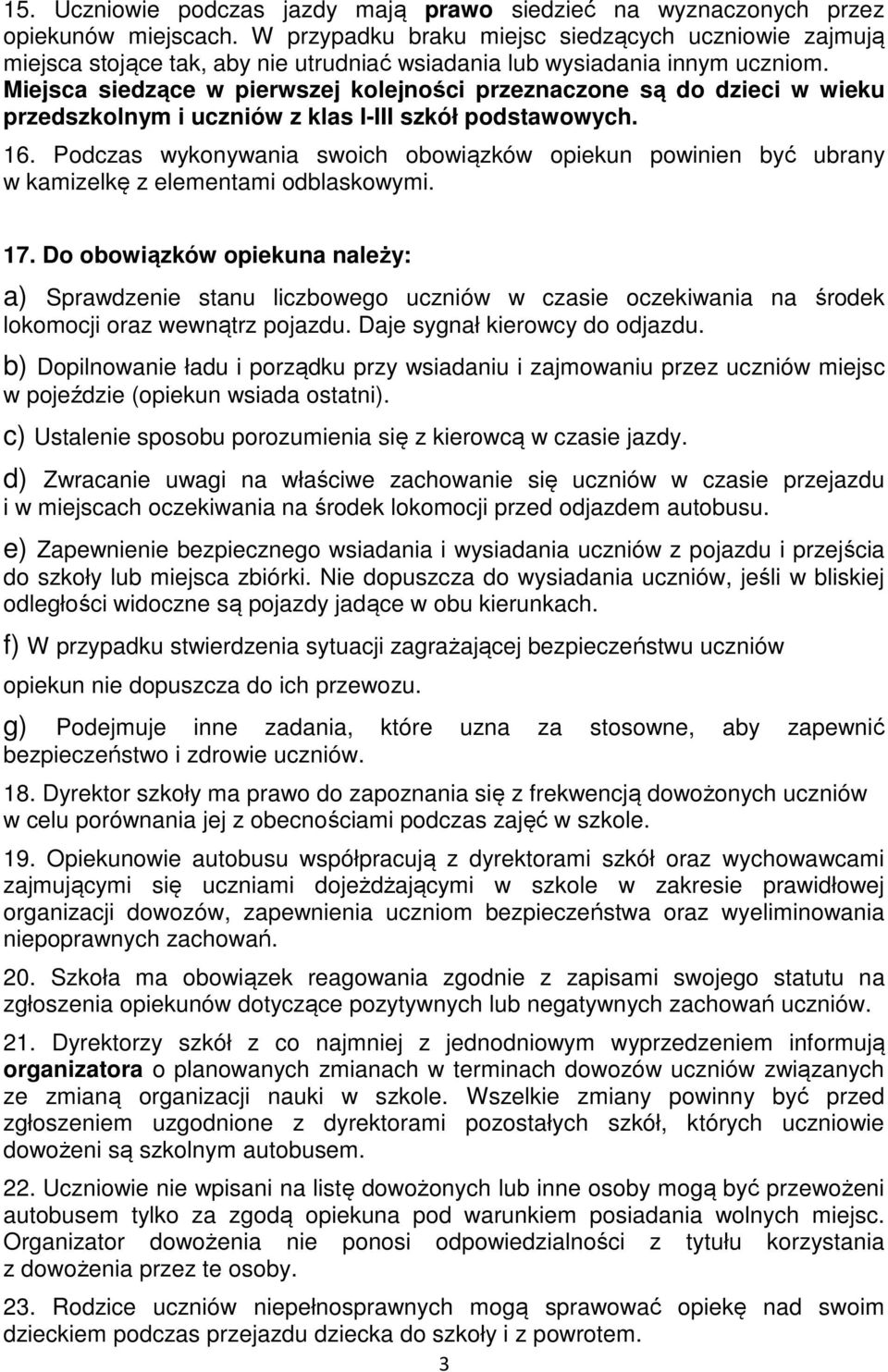 Miejsca siedzące w pierwszej kolejności przeznaczone są do dzieci w wieku przedszkolnym i uczniów z klas I-III szkół podstawowych. 16.