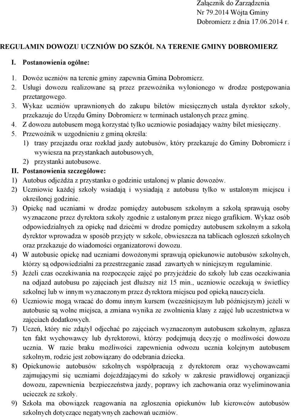 Wykaz uczniów uprawnionych do zakupu biletów miesięcznych ustala dyrektor szkoły, przekazuje do Urzędu Gminy Dobromierz w terminach ustalonych przez gminę. 4.