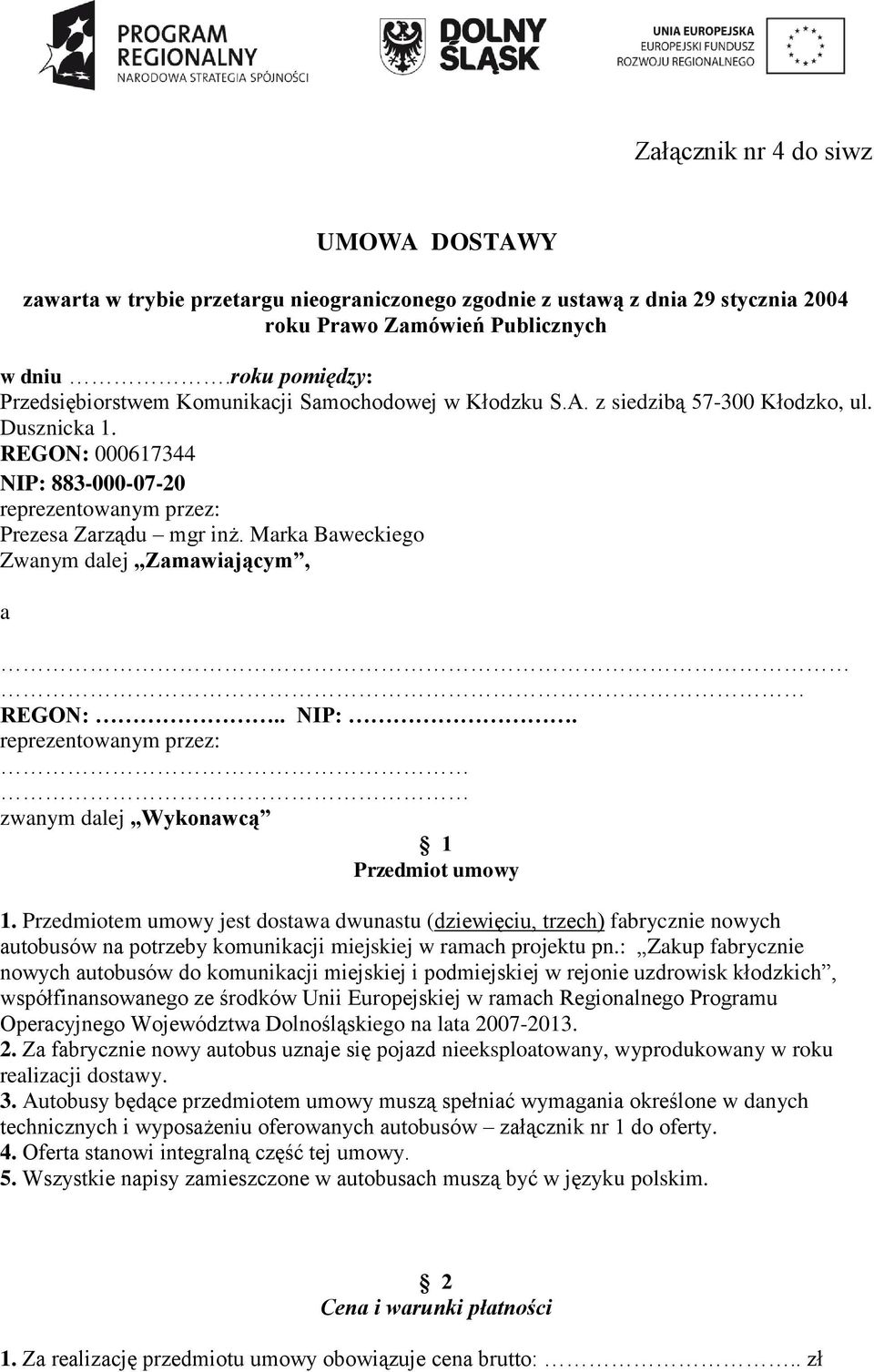 Marka Baweckiego Zwanym dalej Zamawiającym, a REGON:.. NIP:. reprezentowanym przez: zwanym dalej Wykonawcą 1 Przedmiot umowy 1.