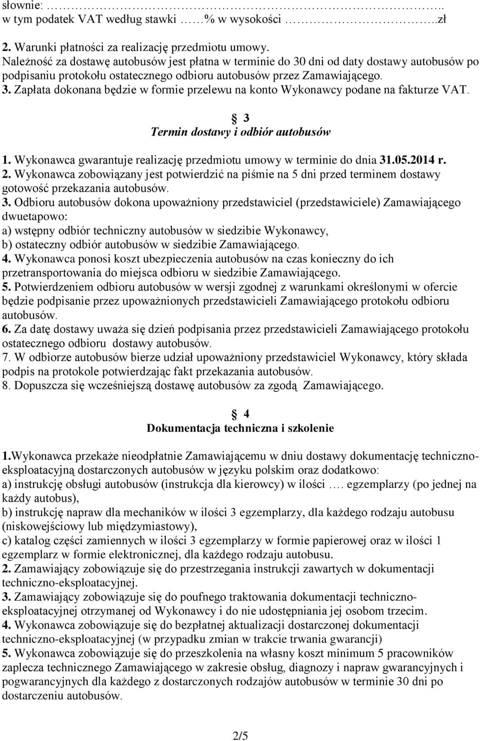 3 Termin dostawy i odbiór autobusów 1. Wykonawca gwarantuje realizację przedmiotu umowy w terminie do dnia 31.05.2014 r. 2.