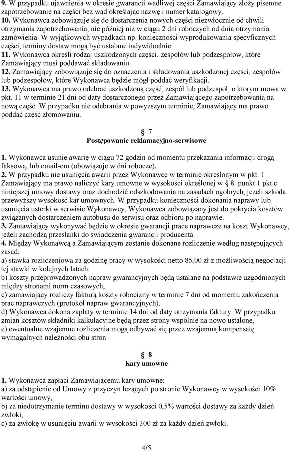 W wyjątkowych wypadkach np. konieczności wyprodukowania specyficznych części, terminy dostaw mogą być ustalane indywidualnie. 11.