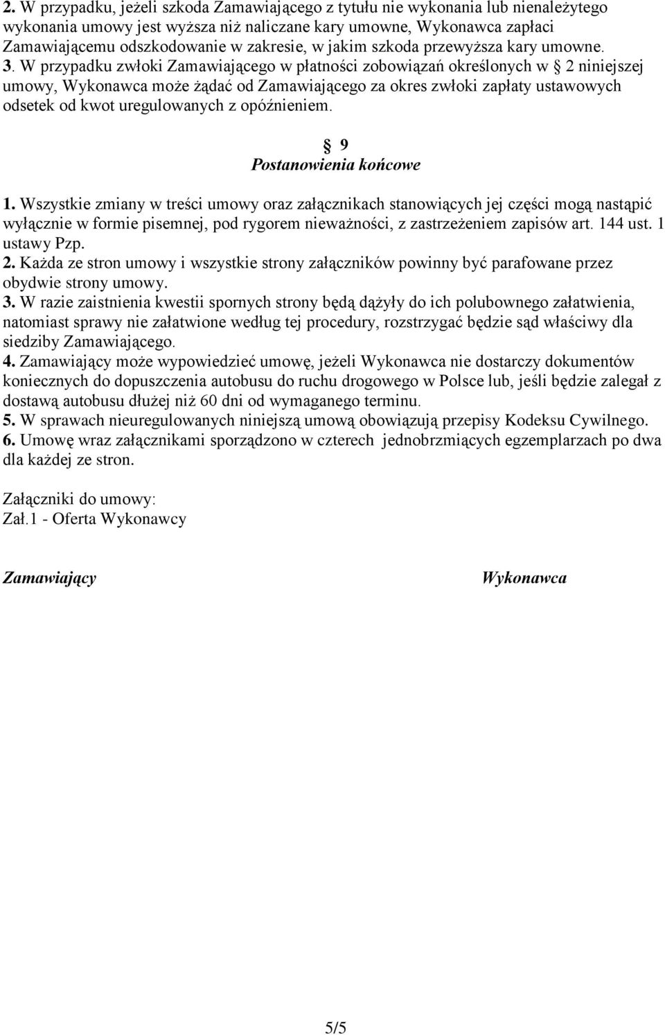 W przypadku zwłoki Zamawiającego w płatności zobowiązań określonych w 2 niniejszej umowy, Wykonawca może żądać od Zamawiającego za okres zwłoki zapłaty ustawowych odsetek od kwot uregulowanych z