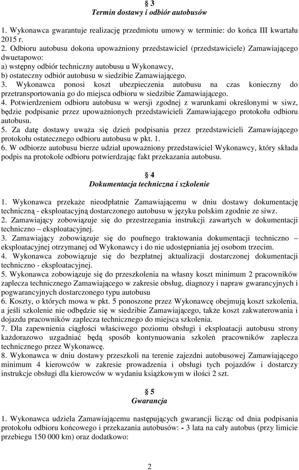 Odbioru autobusu dokona upoważniony przedstawiciel (przedstawiciele) Zamawiającego dwuetapowo: a) wstępny odbiór techniczny autobusu u Wykonawcy, b) ostateczny odbiór autobusu w siedzibie