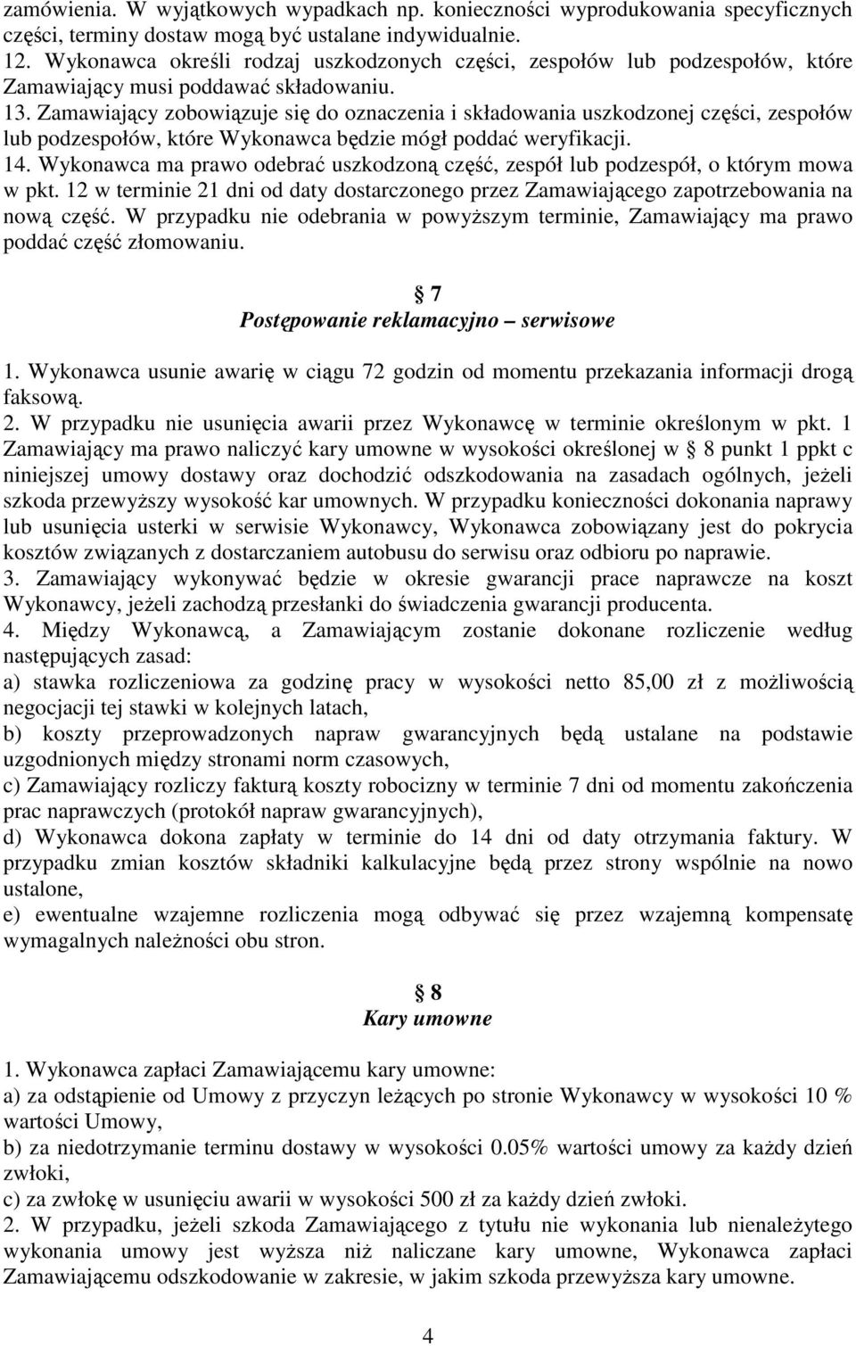 Zamawiający zobowiązuje się do oznaczenia i składowania uszkodzonej części, zespołów lub podzespołów, które Wykonawca będzie mógł poddać weryfikacji. 14.