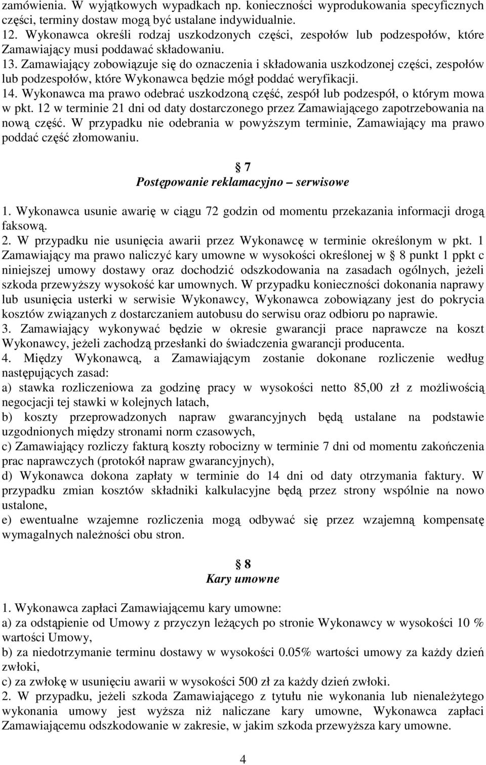 Zamawiający zobowiązuje się do oznaczenia i składowania uszkodzonej części, zespołów lub podzespołów, które Wykonawca będzie mógł poddać weryfikacji. 14.