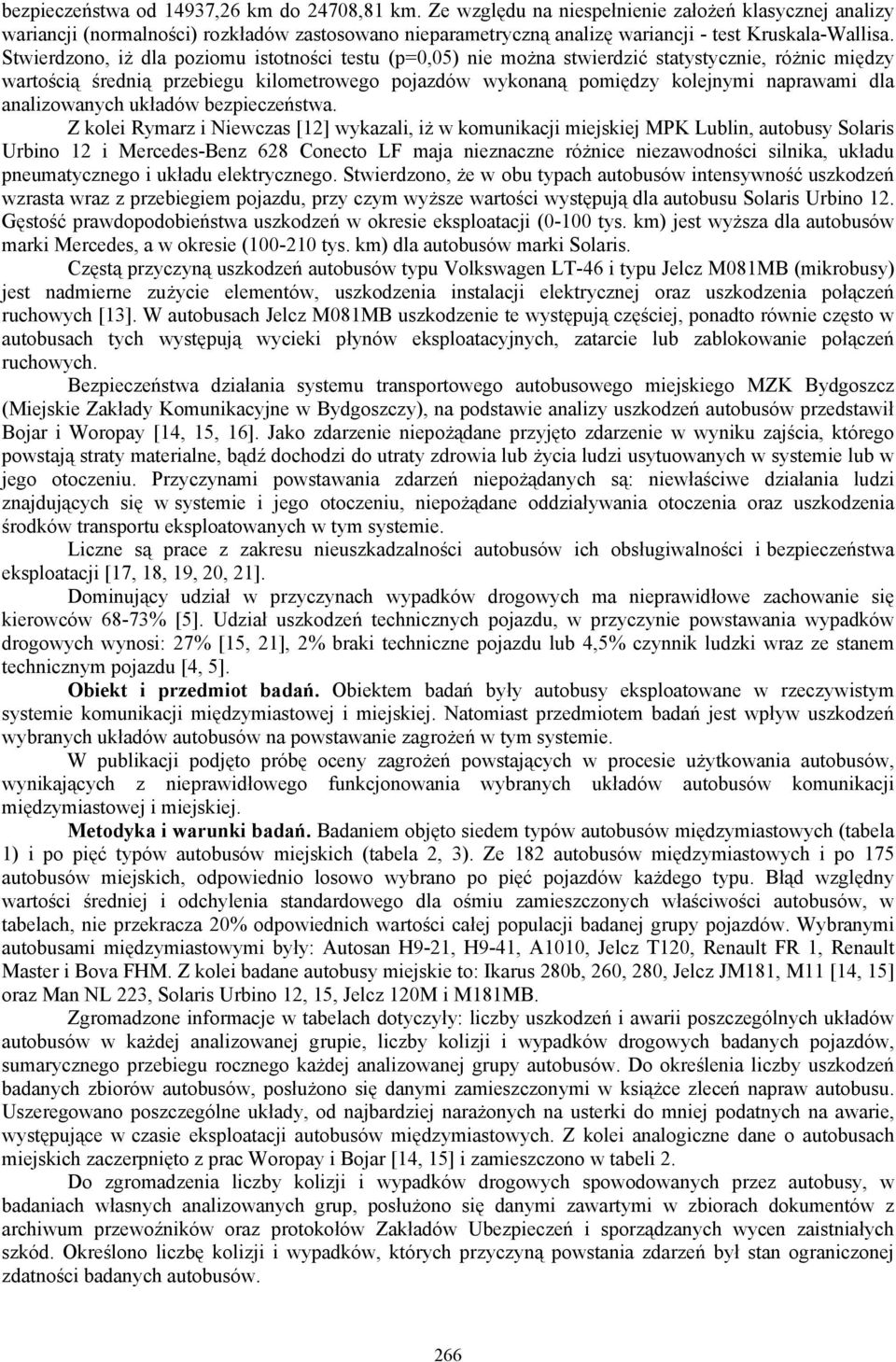 Stwierdzono, iż dla poziomu istotności testu (p=0,05) nie można stwierdzić statystycznie, różnic między wartością średnią przebiegu kilometrowego pojazdów wykonaną pomiędzy kolejnymi naprawami dla