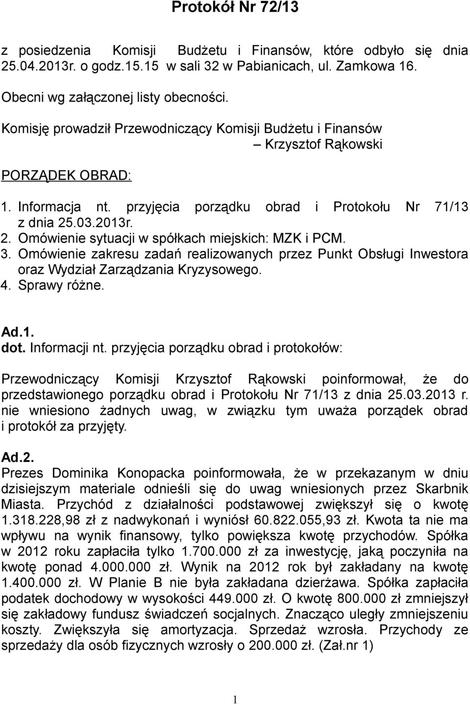 .03.2013r. 2. Omówienie sytuacji w spółkach miejskich: MZK i PCM. 3. Omówienie zakresu zadań realizowanych przez Punkt Obsługi Inwestora oraz Wydział Zarządzania Kryzysowego. 4. Sprawy różne. Ad.1. dot.