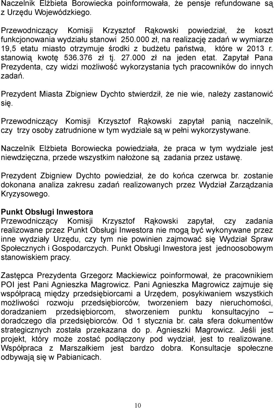 Zapytał Pana Prezydenta, czy widzi możliwość wykorzystania tych pracowników do innych zadań. Prezydent Miasta Zbigniew Dychto stwierdził, że nie wie, należy zastanowić się.