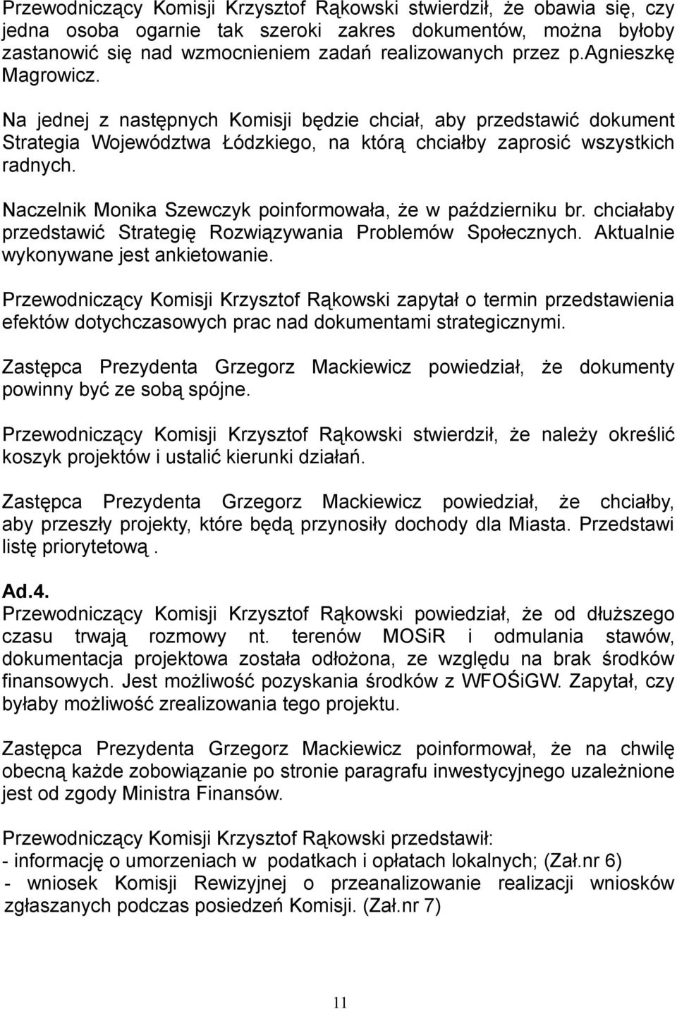 Naczelnik Monika Szewczyk poinformowała, że w październiku br. chciałaby przedstawić Strategię Rozwiązywania Problemów Społecznych. Aktualnie wykonywane jest ankietowanie.