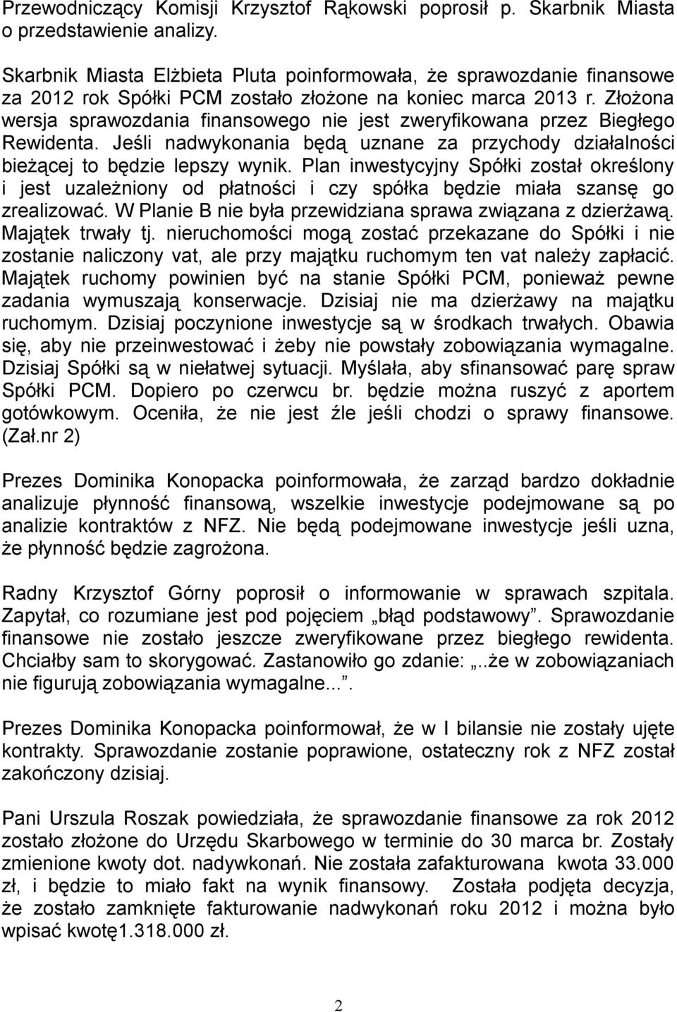 Złożona wersja sprawozdania finansowego nie jest zweryfikowana przez Biegłego Rewidenta. Jeśli nadwykonania będą uznane za przychody działalności bieżącej to będzie lepszy wynik.