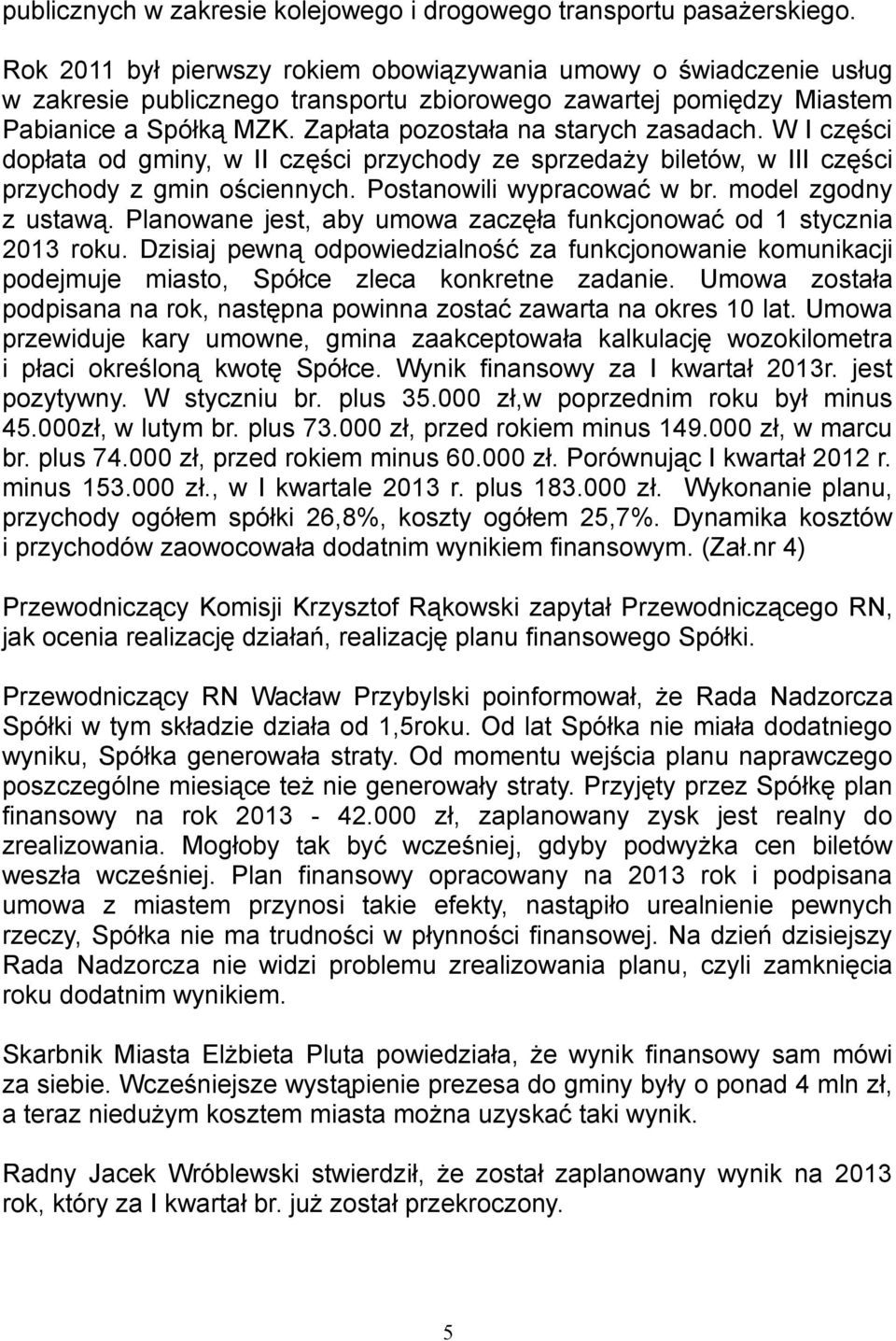 Zapłata pozostała na starych zasadach. W I części dopłata od gminy, w II części przychody ze sprzedaży biletów, w III części przychody z gmin ościennych. Postanowili wypracować w br.