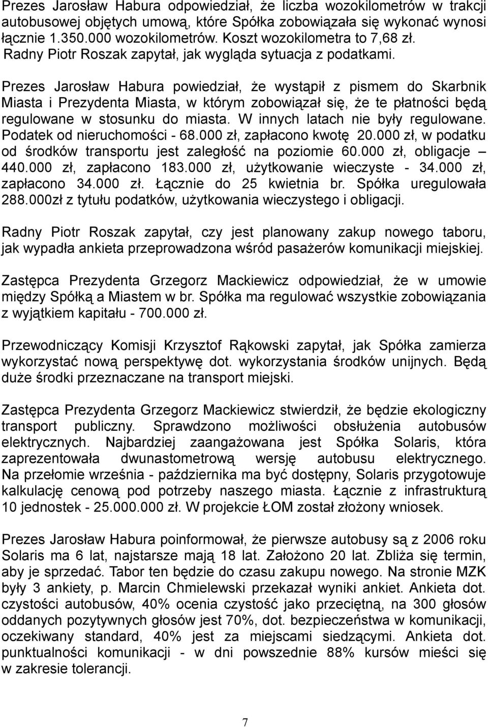 Prezes Jarosław Habura powiedział, że wystąpił z pismem do Skarbnik Miasta i Prezydenta Miasta, w którym zobowiązał się, że te płatności będą regulowane w stosunku do miasta.