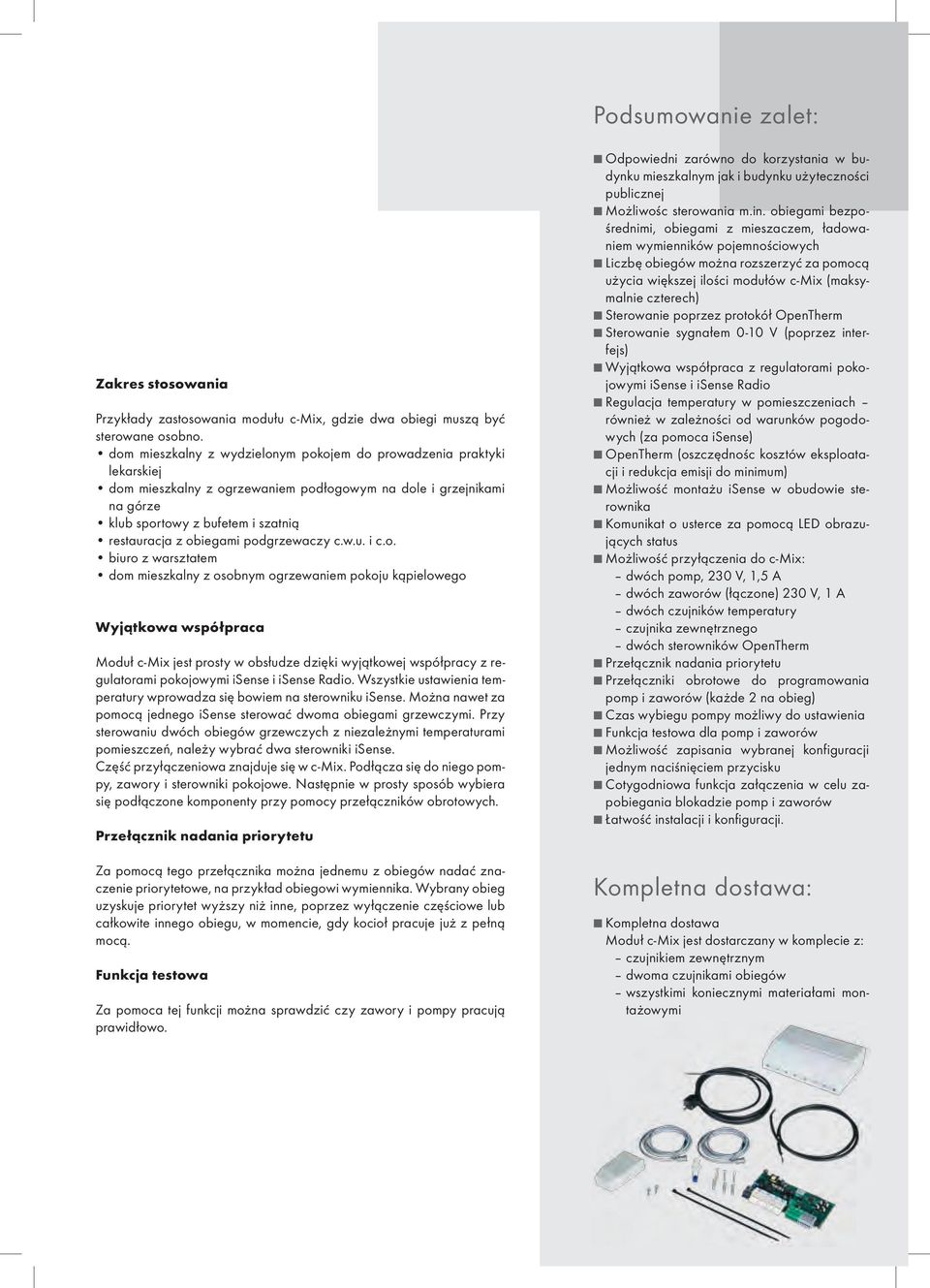 podgrzewaczy c.w.u. i c.o. biuro z warsztatem dom mieszkalny z osobnym ogrzewaniem pokoju kąpielowego Wyjątkowa współpraca Moduł c-mix jest prosty w obsłudze dzięki wyjątkowej współpracy z